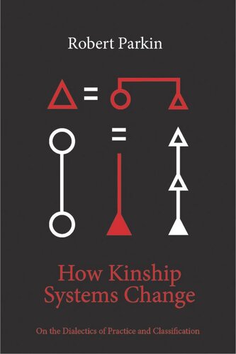 How Kinship Systems Change On The Dialectics Of Practice And Classification Robert Parkin