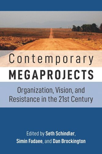 Contemporary Megaprojects Organization Vision And Resistance In The 21st Century Seth Schindler Editor Simin Fadaee Editor Dan Brockington Editor