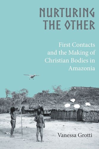 Nurturing The Other First Contacts And The Making Of Christian Bodies In Amazonia Vanessa Grotti
