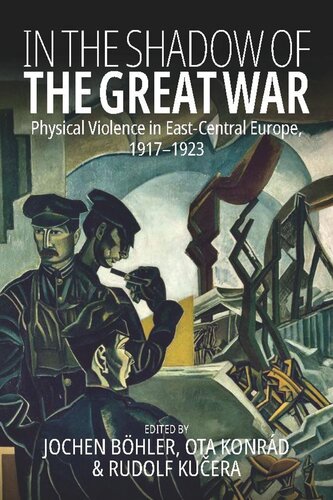 In The Shadow Of The Great War Physical Violence In Eastcentral Europe 19171923 Jochen Bhler Editor Ota Konrd Editor Rudolf Kuera Editor