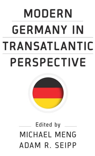 Modern Germany In Transatlantic Perspective Michael Meng Editor Adam R Seipp Editor