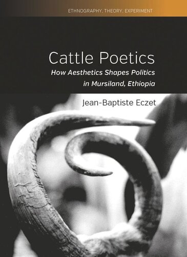 Cattle Poetics How Aesthetics Shapes Politics In Mursiland Ethiopia Jeanbaptiste Eczet