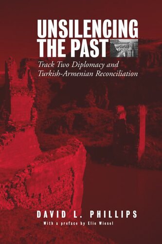 Unsilencing The Past Tracktwo Diplomacy And Turkisharmenian Reconciliation David L Phillips