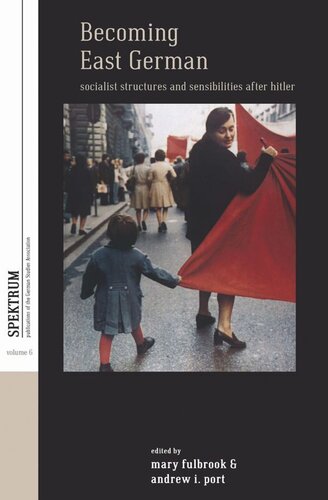 Becoming East German Socialist Structures And Sensibilities After Hitler Mary Fulbrook Editor Andrew I Port Editor