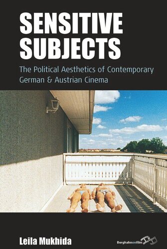 Sensitive Subjects The Political Aesthetics Of Contemporary German And Austrian Cinema Leila Mukhida