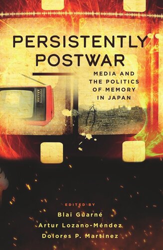 Persistently Postwar Media And The Politics Of Memory In Japan Blai Guarn Editor Artur Lozanomndez Editor Dolores P Martinez Editor