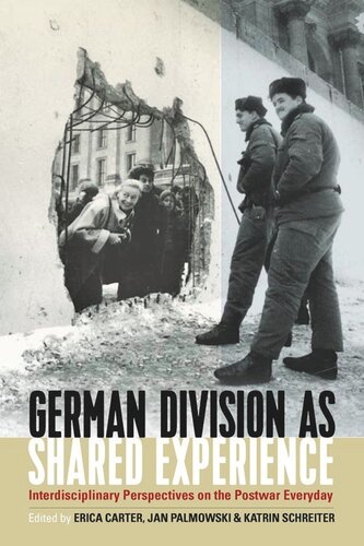 German Division As Shared Experience Interdisciplinary Perspectives On The Postwar Everyday Erica Carter Editor Jan Palmowski Editor Katrin Schreiter Editor