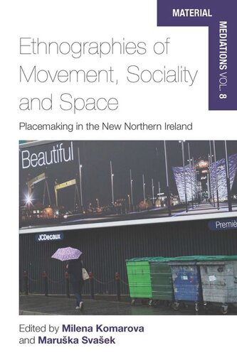 Ethnographies Of Movement Sociality And Space Placemaking In The New Northern Ireland Milena Komarova Editor Maruka Svaek Editor