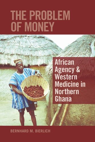 The Problem Of Money African Agency Western Medicine In Northern Ghana Bernhard Bierlich