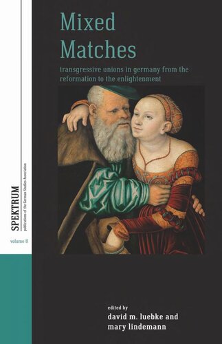 Mixed Matches Transgressive Unions In Germany From The Reformation To The Enlightenment David M Luebke Editor Mary Lindemann Editor