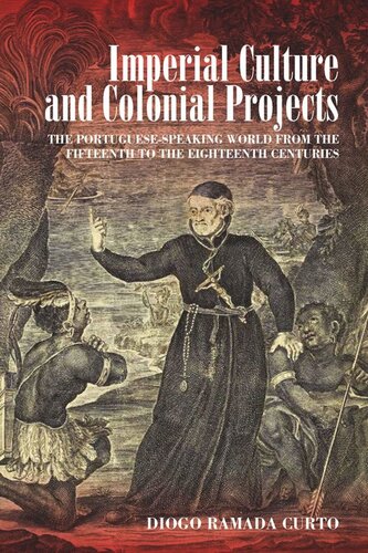 Imperial Culture And Colonial Projects The Portuguesespeaking World From The Fifteenth To The Eighteenth Centuries Diogo Ramada Curto