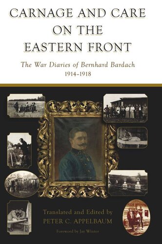 Carnage And Care On The Eastern Front The War Diaries Of Bernhard Bardach 19141918 Peter C Appelbaum Editor