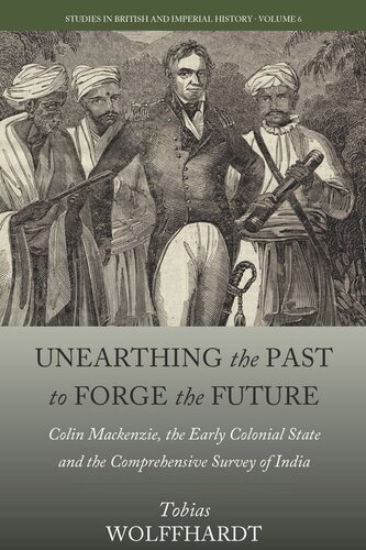 Unearthing The Past To Forge The Future Colin Mackenzie The Early Colonial State And The Comprehensive Survey Of India Tobias Wolffhardt
