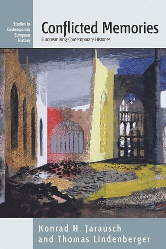 Conflicted Memories Europeanizing Contemporary Histories Konrad H Jarausch Editor Thomas Lindenberger Editor