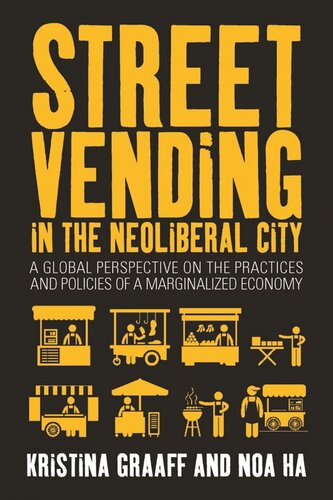 Street Vending In The Neoliberal City A Global Perspective On The Practices And Policies Of A Marginalized Economy Kristina Graaff Editor Noa Ha Editor