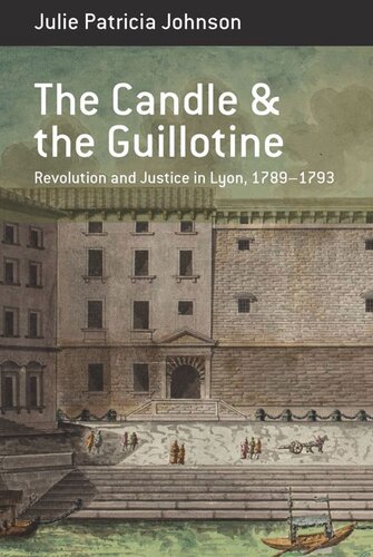 The Candle And The Guillotine Revolution And Justice In Lyon 178993 Julie Patricia Johnson