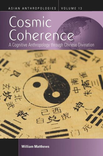 Cosmic Coherence A Cognitive Anthropology Through Chinese Divination William Matthews