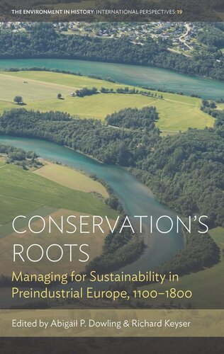 Conservations Roots Managing For Sustainability In Preindustrial Europe 11001800 Abigail P Dowling Editor Richard Keyser Editor