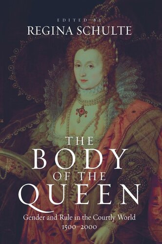 The Body Of The Queen Gender And Rule In The Courtly World 15002000 Regina Schulte Editor