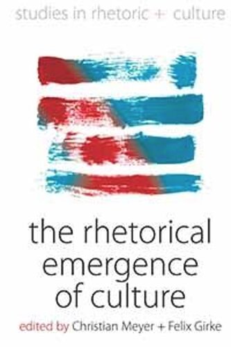 The Rhetorical Emergence Of Culture Christian Meyer Editor Felix Girke Editor