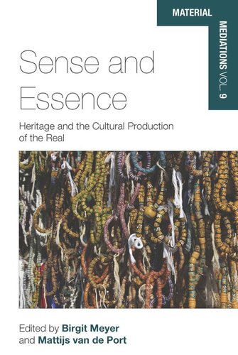 Sense And Essence Heritage And The Cultural Production Of The Real Birgit Meyer Editor Mattijs Van De Port Editor