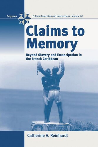 Claims To Memory Beyond Slavery And Emancipation In The French Caribbean Catherine Reinhardt