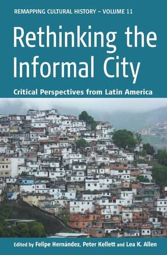 Rethinking The Informal City Critical Perspectives From Latin America Felipe Hernndez Editor Peter Kellett Editor Lea Knudsen Allen Editor