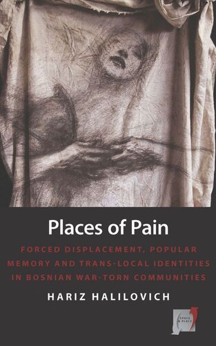 Places Of Pain Forced Displacement Popular Memory And Translocal Identities In Bosnian Wartorn Communities Hariz Halilovich