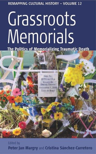 Grassroots Memorials The Politics Of Memorializing Traumatic Death Peter Jan Margry Editor Cristina Snchezcarretero Editor