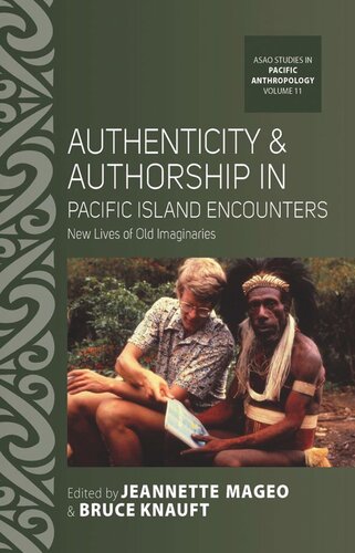 Authenticity And Authorship In Pacific Island Encounters New Lives Of Old Imaginaries Jeannette Mageo Editor Bruce Knauft Editor
