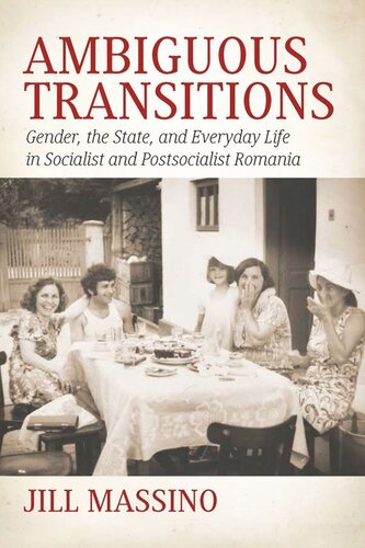 Ambiguous Transitions Gender The State And Everyday Life In Socialist And Postsocialist Romania Jill Massino