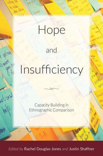 Hope And Insufficiency Capacity Building In Ethnographic Comparison Rachel Douglasjones Editor Justin Shaffner Editor