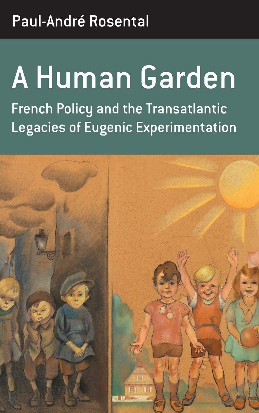 A Human Garden French Policy And The Transatlantic Legacies Of Eugenic Experimentation Paulandr Rosental