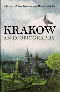 Krakow An Ecobiography 1st Edition Adam Izdebski