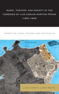 Music Theater And Society In The Comedies Of Luiz Carlos Martins Penna 18331846 Amidst The Lundu The Aria And The Alleluia Luiz Costalima Neto Stephen Thomson Moore