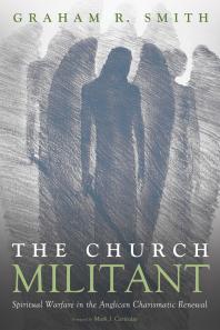 The Church Militant Spiritual Warfare In The Anglican Charismatic Renewal Graham R Smith Mark J Cartledge