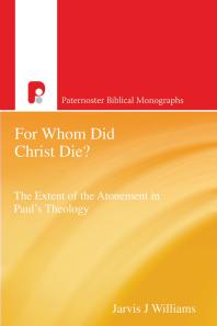 For Whom Did Christ Die The Extent Of The Atonement In Pauls Theology 1st Edition Jarvis J Williams