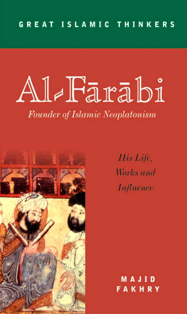 Alfarabi Founder Of Islamic Neoplatonism His Life Works And Influence Majid Fakhry
