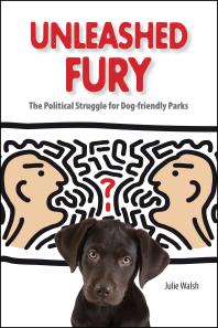 Unleashed Fury The Political Struggle For Dogfriendly Parks Julie Walsh