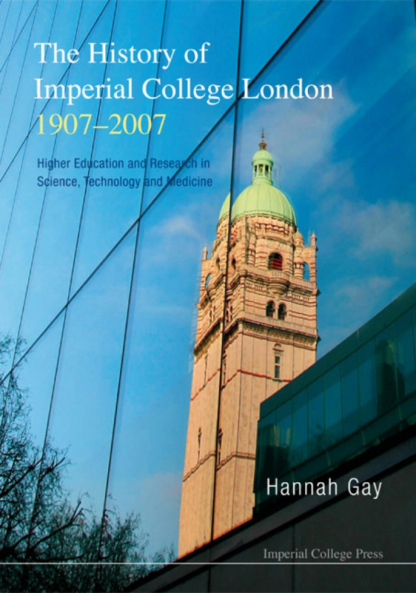 History Of Imperial College London 19072007 The Higher Education And Research In Science Technology And Medicine Higher Education And Research In Science Technology And Medicine Hannah Gay