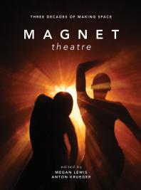 Magnet Theatre Three Decades Of Making Space 1st Edition Megan Lewis Anton Krueger