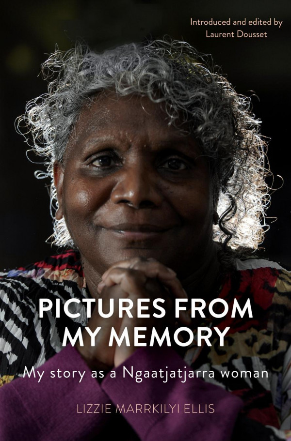 Pictures From My Memory My Story As A Ngaatjatjarra Woman 1st Edition Lizzie Marrkilyi Ellis Laurent Dousset