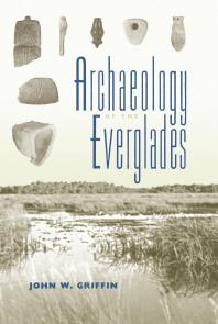 Archaeology Of The Everglades 1st Edition John W Griffin James J Miller