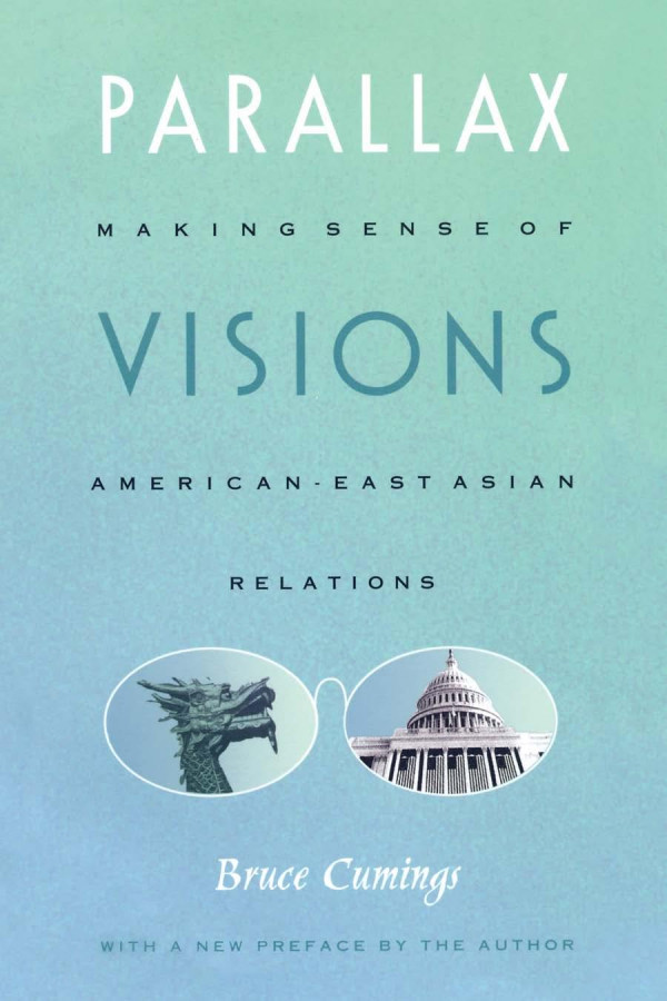 Parallax Visions Making Sense Of Americaneast Asian Relations At The End Of The Century 1st Edition Bruce Cumings