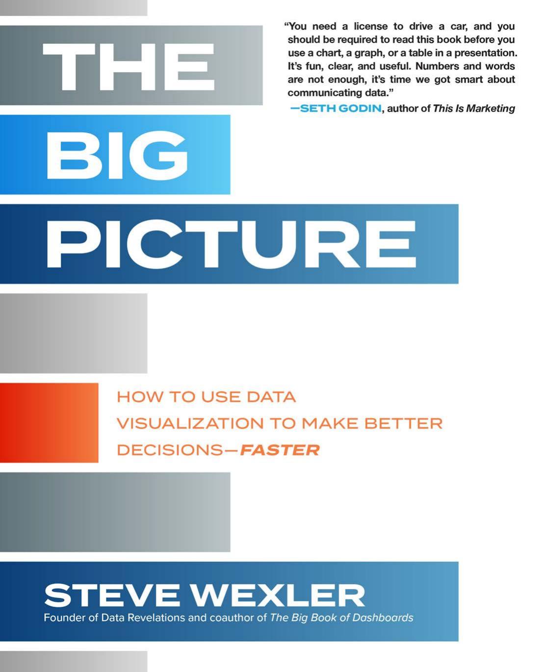 The Big Picture How To Use Data Visualization To Make Better Decisionsfaster Steve Wexler