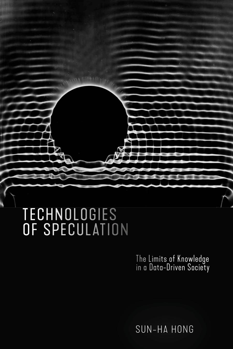 Technologies Of Speculation The Limits Of Knowledge In A Datadriven Society Sunha Hong