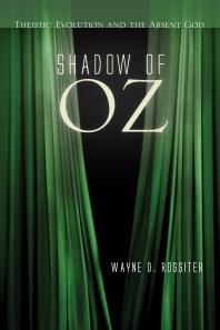 Shadow Of Oz Theistic Evolution And The Absent God Wayne D Rossiter