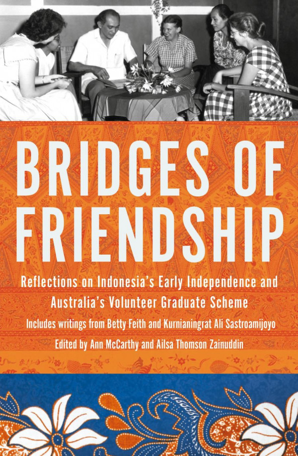 Bridges Of Friendship Reflections On Indonesias Early Independence And Australias Volunteer Graduate Scheme Ann Mccarthy Ailsa Thomson Zainuddin Ann Mccarthy Ailsa G Thomson Zainuddin