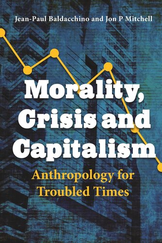 Morality Crisis And Capitalism Anthropology For Troubled Times Jeanpaul Baldacchino Editor Jon P Mitchell Editor