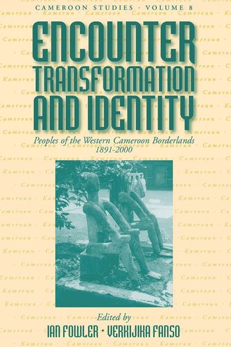 Encounter Transformation And Identity Peoples Of The Western Cameroon Borderlands 18912000 Ian Fowler Editor Verkijika G Fanso Editor